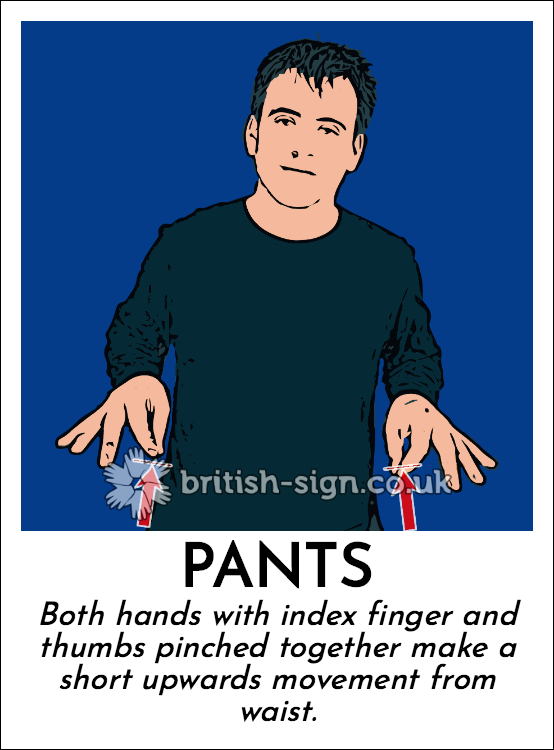 Pants: Both hands with index finger and thumbs pinched together make a short upwards movement from waist.